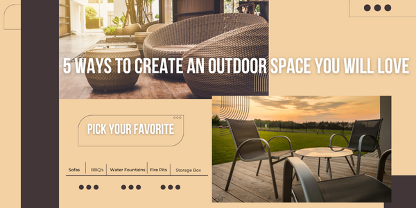 5 Ways to Create an Outdoor Space you will Love