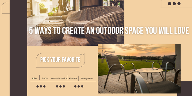 5 Ways to Create an Outdoor Space you will Love